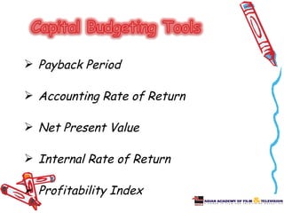  Payback Period

 Accounting Rate of Return

 Net Present Value

 Internal Rate of Return

 Profitability Index
 
