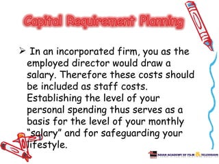  In an incorporated firm, you as the
 employed director would draw a
 salary. Therefore these costs should
 be included as staff costs.
 Establishing the level of your
 personal spending thus serves as a
 basis for the level of your monthly
 “salary” and for safeguarding your
 lifestyle.
 