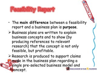 • The main difference between a feasibility
  report and a business plan is purpose.
 Business plans are written to explain
  business concepts and to show (by
  producing references to relevant
  research) that the concept is not only
  feasible, but profitable.
 Research is produced to support claims
  made in the business plan regarding a
  single pre-selected business model and
  concept.
 
