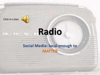 Radio Social Media: local enough to MATTER Click to Listen 
