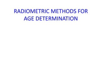 RADIOMETRIC METHODS FOR
AGE DETERMINATION
 