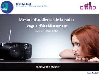 Mesure d’audience de la radio
   Vague d’établissement
        Janvier - Mars 2012




        RADIOMETRIE MAROC©
 