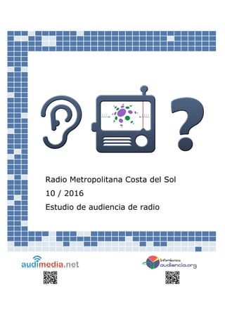 Radio Metropolitana Costa del Sol
10 / 2016
Estudio de audiencia de radio
 
