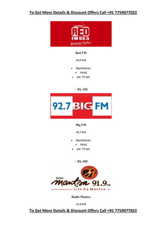 To Get More Details & Discount Offers Call +91 7759077022
To Get More Details & Discount Offers Call +91 7759077022
Red FM
93.5 FM
 Bardhaman
 Hindi
 per 10 sec
Rs. 325
Big FM
92.7 FM
 Bardhaman
 Hindi
 per 10 sec
Rs. 400
Radio Mantra
91.9 FM
 