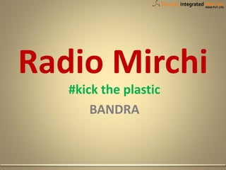 Radio Mirchi
#kick the plastic
BANDRA
 