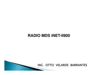 RADIO MDS iNET-II900
ING. OTTO VELARDE BARRANTESING. OTTO VELARDE BARRANTESING. OTTO VELARDE BARRANTESING. OTTO VELARDE BARRANTES
 