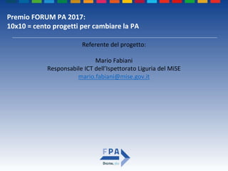 Premio FORUM PA 2017:
10x10 = cento progetti per cambiare la PA
Referente del progetto:
Mario Fabiani
Responsabile ICT del...
