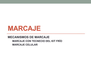 MARCAJE
MECANISMOS DE MARCAJE
MARCAJE CON TECNECIO DEL KIT FRÍO
MARCAJE CELULAR
 