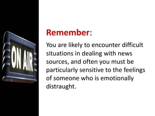 convinces the audience that the newsperson knows what he or she is talking aboutBroadcasters are required by the very nature of their jobs to have something distinctiveabout their on-air appearance and delivery. An effective communicator of news must develop beyond being a reader of a copy.An important part of broadcast journalism is the interpretive role played by the newscaster, the energy, believability, and authority the newscaster imparts to the copy. One caution: The development of your style must not affect content. Never let style distort facts. 