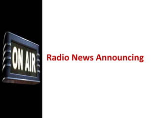 Rate is faster in newscast than on a 30-sec. commercial. Radio News AnnouncingOn-air performance requires considerable skill in several areas: