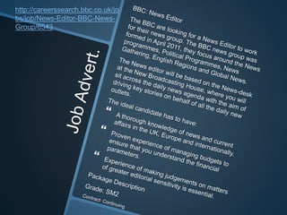 http://careerssearch.bbc.co.uk/jo
bs/job/News-Editor-BBC-News-
Group/6543
 