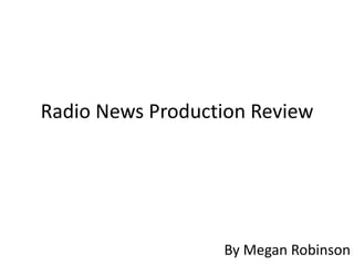 Radio News Production Review

By Megan Robinson

 