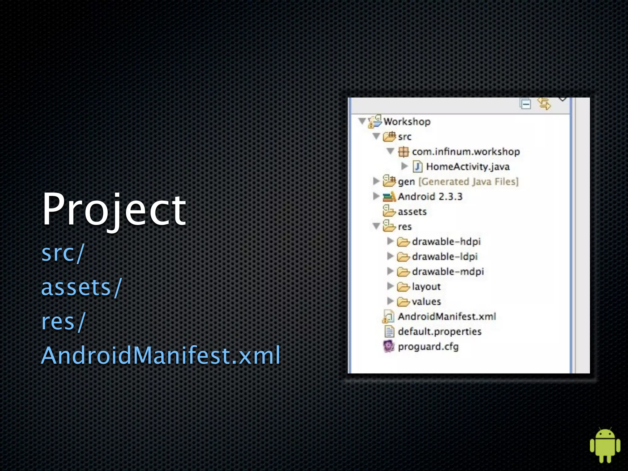 Project
src/
assets/
res/
AndroidManifest.xml
 