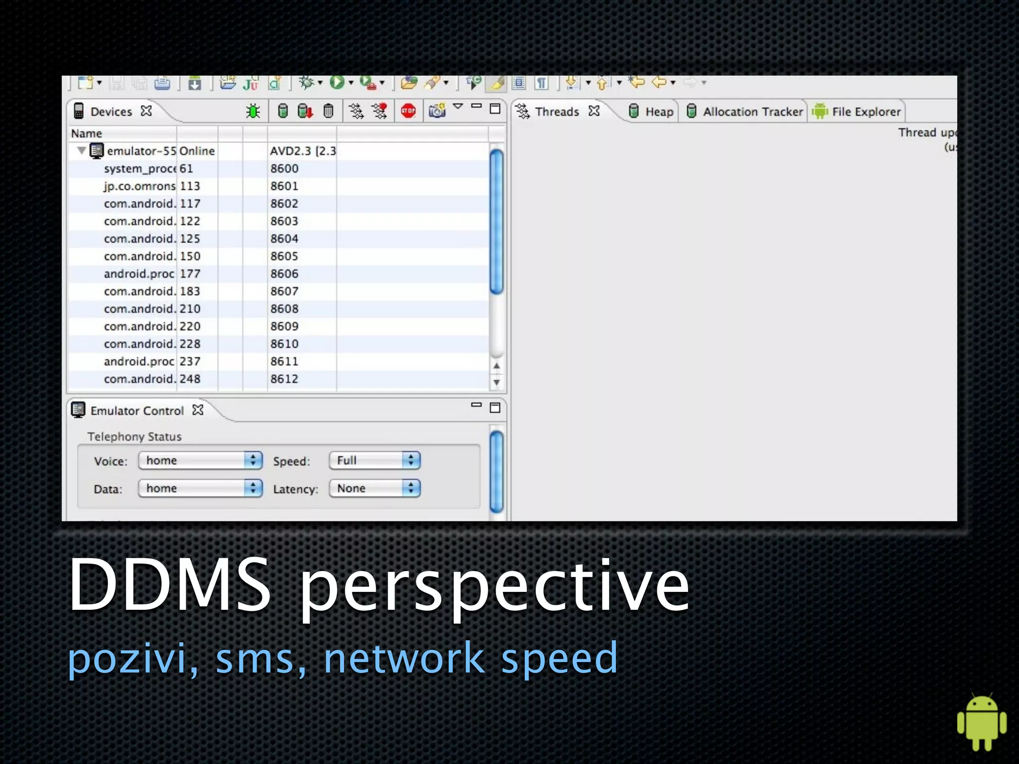 DDMS perspective
pozivi, sms, network speed
 