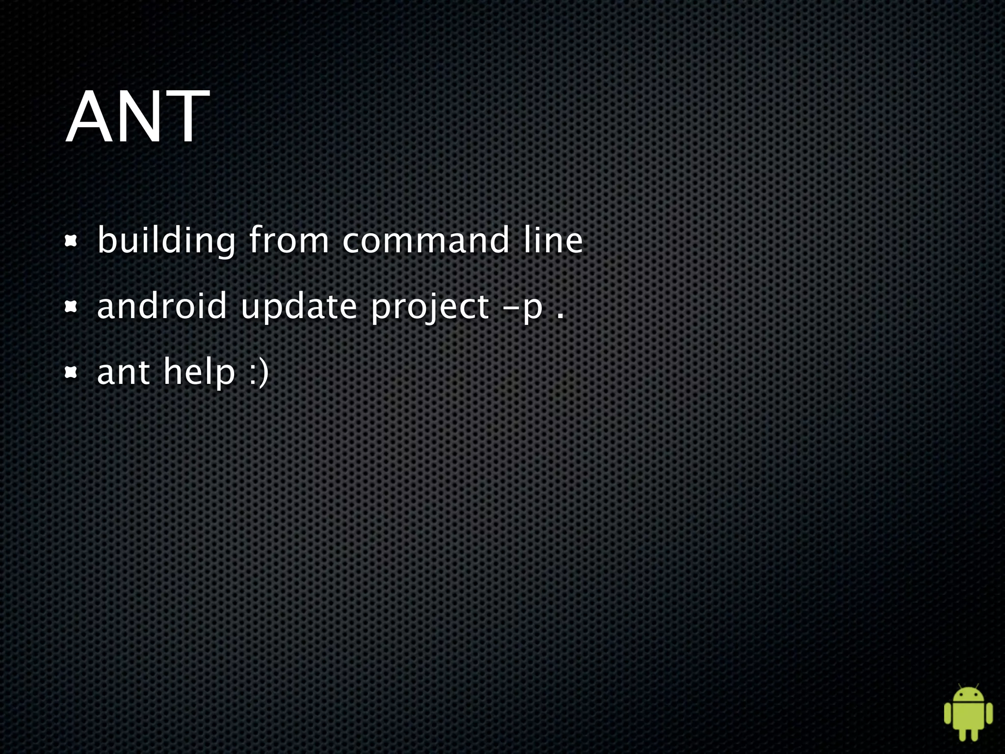 ANT
building from command line
android update project -p .
ant help :)
 