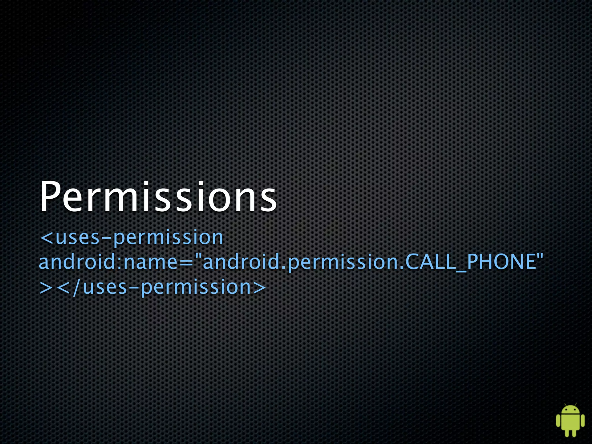Permissions
<uses-permission
android:name="android.permission.CALL_PHONE"
></uses-permission>
 