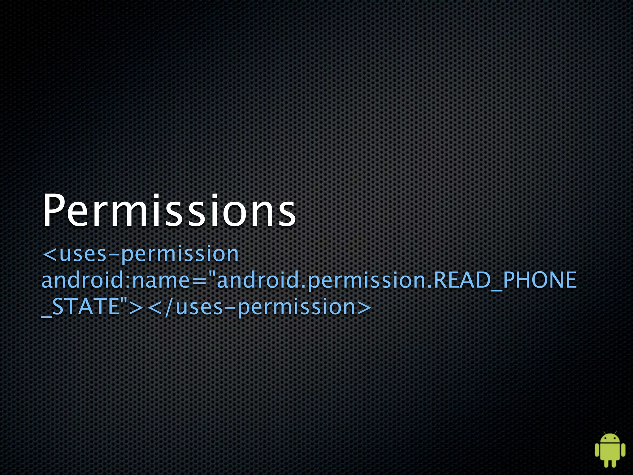Permissions
<uses-permission
android:name="android.permission.READ_PHONE
_STATE"></uses-permission>
 