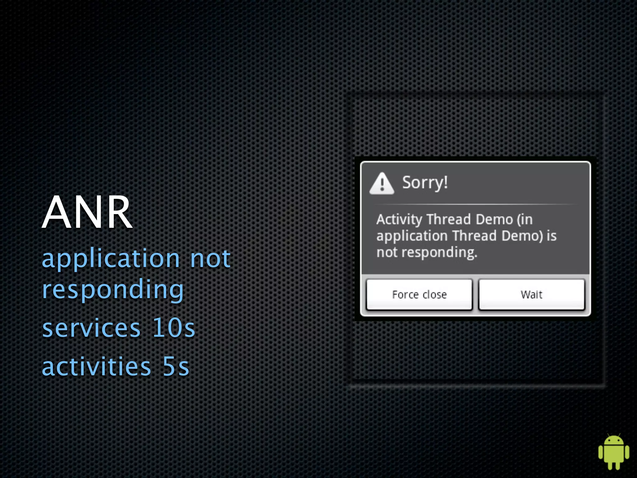 ANR
application not
responding
services 10s
activities 5s
 