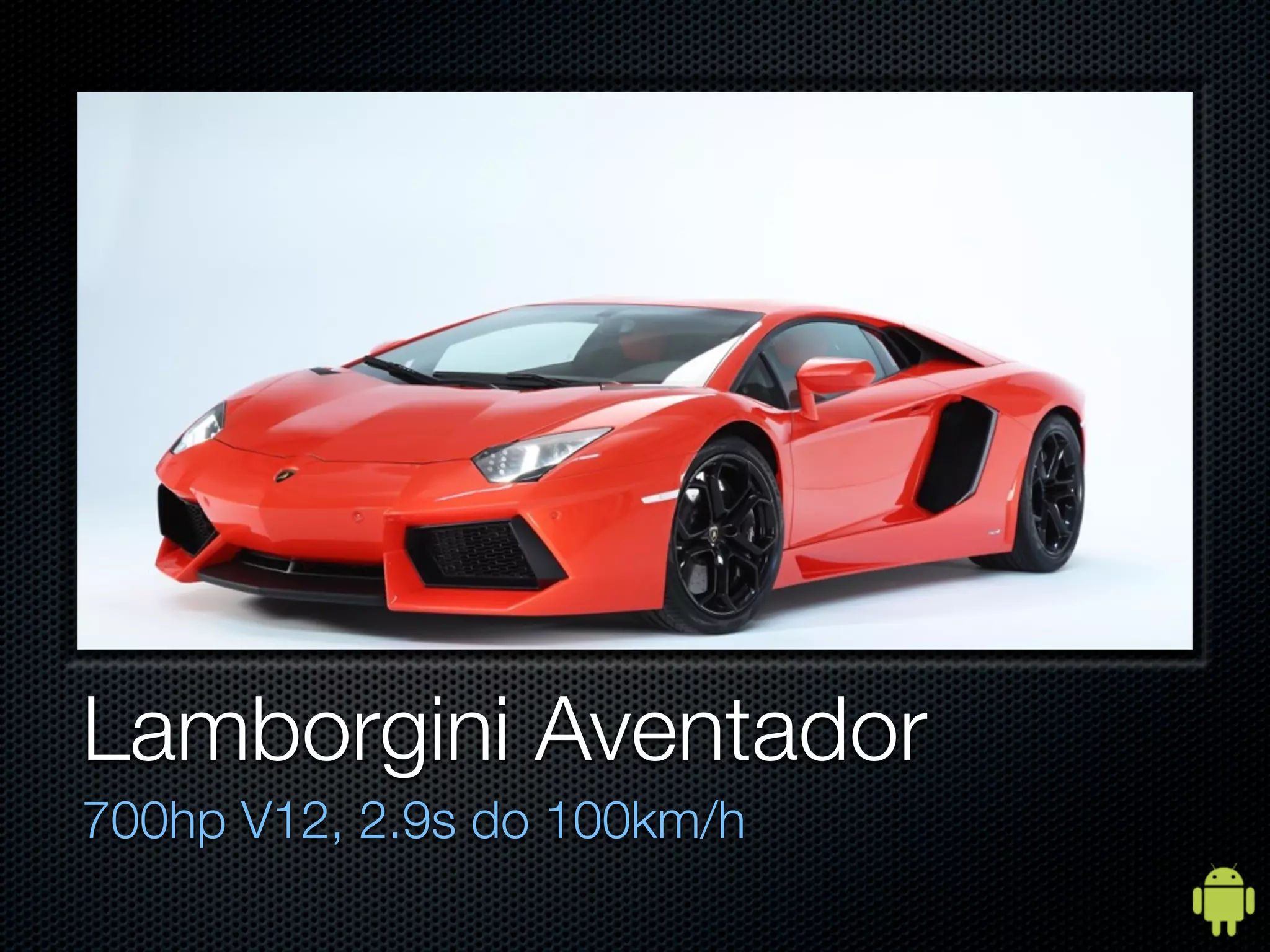Lamborgini Aventador
700hp V12, 2.9s do 100km/h
 