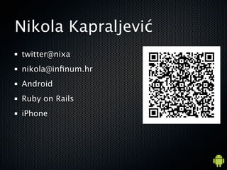 Nikola Kapraljevi?
twitter@nixa
nikola@in?num.hr
Android
Ruby on Rails
iPhone
 