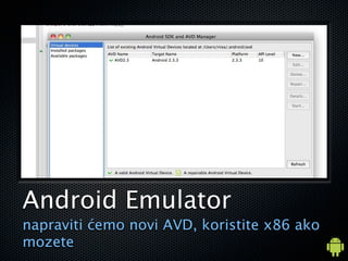 Android Emulator
napraviti ?emo novi AVD, koristite x86 ako
mozete
 