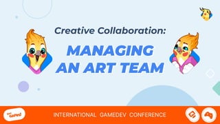 MANAGING
AN ART TEAM
Creative Collaboration:
 