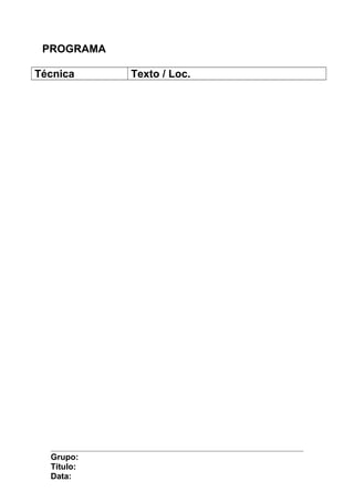 PROGRAMA
Técnica Texto / Loc.
Grupo:
Título:
Data:
 