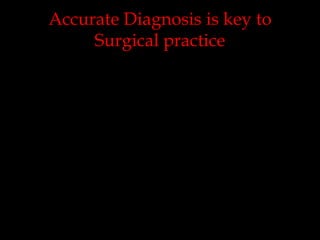 Accurate Diagnosis is key to
Surgical practice

 