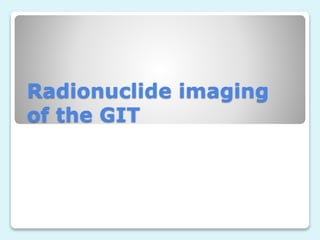 Radionuclide imaging 
of the GIT 
 