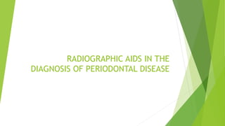 RADIOGRAPHIC AIDS IN THE
DIAGNOSIS OF PERIODONTAL DISEASE
 