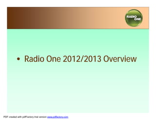 •Radio One 2012/2013 Overview




PDF created with pdfFactory trial version www.pdffactory.com
 