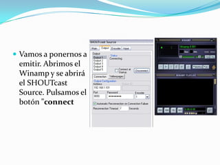 Vamos a ponernos a emitir. Abrimos el Winamp y se abrirá el SHOUTcastSource. Pulsamos el botón "connect