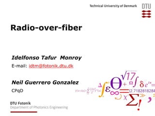 Radio-over-fiber
Idelfonso Tafur Monroy
E-mail: idtm@fotonik.dtu.dk
Neil Guerrero Gonzalez
CPqD
 