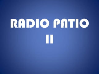 RADIO PATIO
     II
 