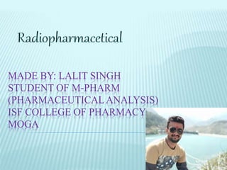 MADE BY: LALIT SINGH
STUDENT OF M-PHARM
(PHARMACEUTICALANALYSIS)
ISF COLLEGE OF PHARMACY,
MOGA
1
 