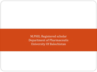 M.PHIL Registered scholar
Department of Pharmaceutis
University Of Balochistan
 