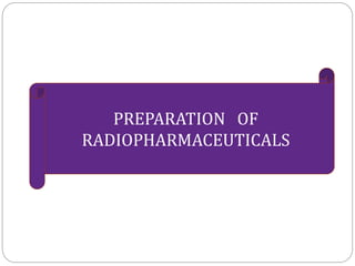 PREPARATION OF
RADIOPHARMACEUTICALS
 