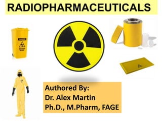 RADIOPHARMACEUTICALS
Authored By:
Dr. Alex Martin
Ph.D., M.Pharm, FAGE
 