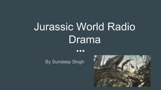 Jurassic World Radio
Drama
By Sundeep Singh
 