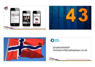 @radiomikehill
michael.hill@radioplayer.co.uk


           Thanks to Flickr users Valeri Pizhanski, Billy V, MarkHillary, Bengt-re, Sean Rogers1
 