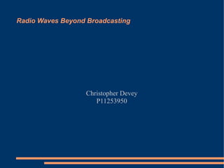 Radio Waves Beyond Broadcasting Christopher Devey P11253950 