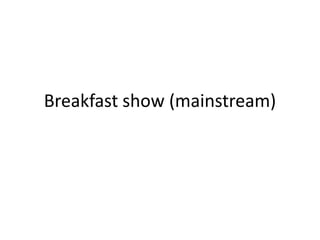 Breakfast show (mainstream)
 