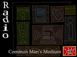 Radio Common Man’s Medium 