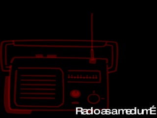 Radio as a medium… 