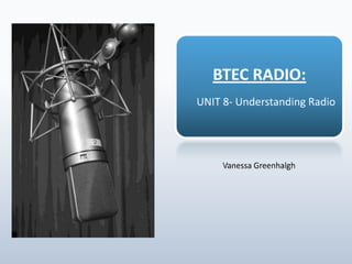 BTEC RADIO:UNIT 8- Understanding Radio Vanessa Greenhalgh 