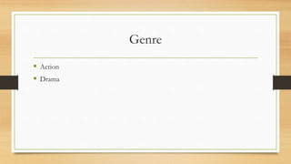 Genre
 Action
 Drama
 