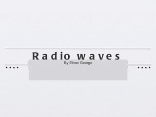 Radio waves ,[object Object]