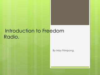 Introduction to Freedom
Radio.
By May Frimpong.
 