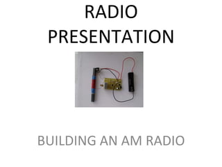 RADIO PRESENTATION BUILDING AN AM RADIO 