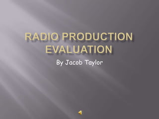 Radio Production Evaluation By Jacob Taylor 